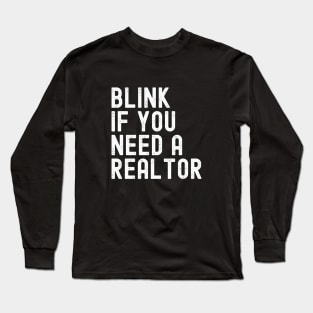 Funny Real Estate Agent Quote Blink If You Need A Realtor Long Sleeve T-Shirt